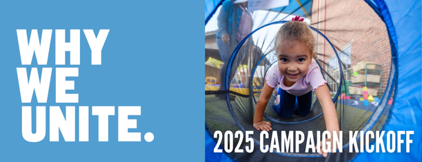 plit graphic for the 2025 Campaign Kickoff. On the left, a blue background with bold white text reads “WHY WE UNITE.” On the right, a young girl with a high ponytail and striped shirt smiles as she crawls through a blue play tunnel at an outdoor event. Text over the photo reads “2025 Campaign Kickoff.”