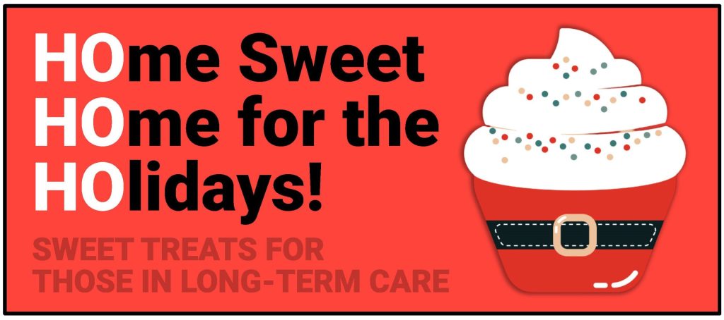 a red box with a picture of a santa-themed cupcake and the words "Home Sweet Home for the Holidays! Sweet treats for those in long-term care."