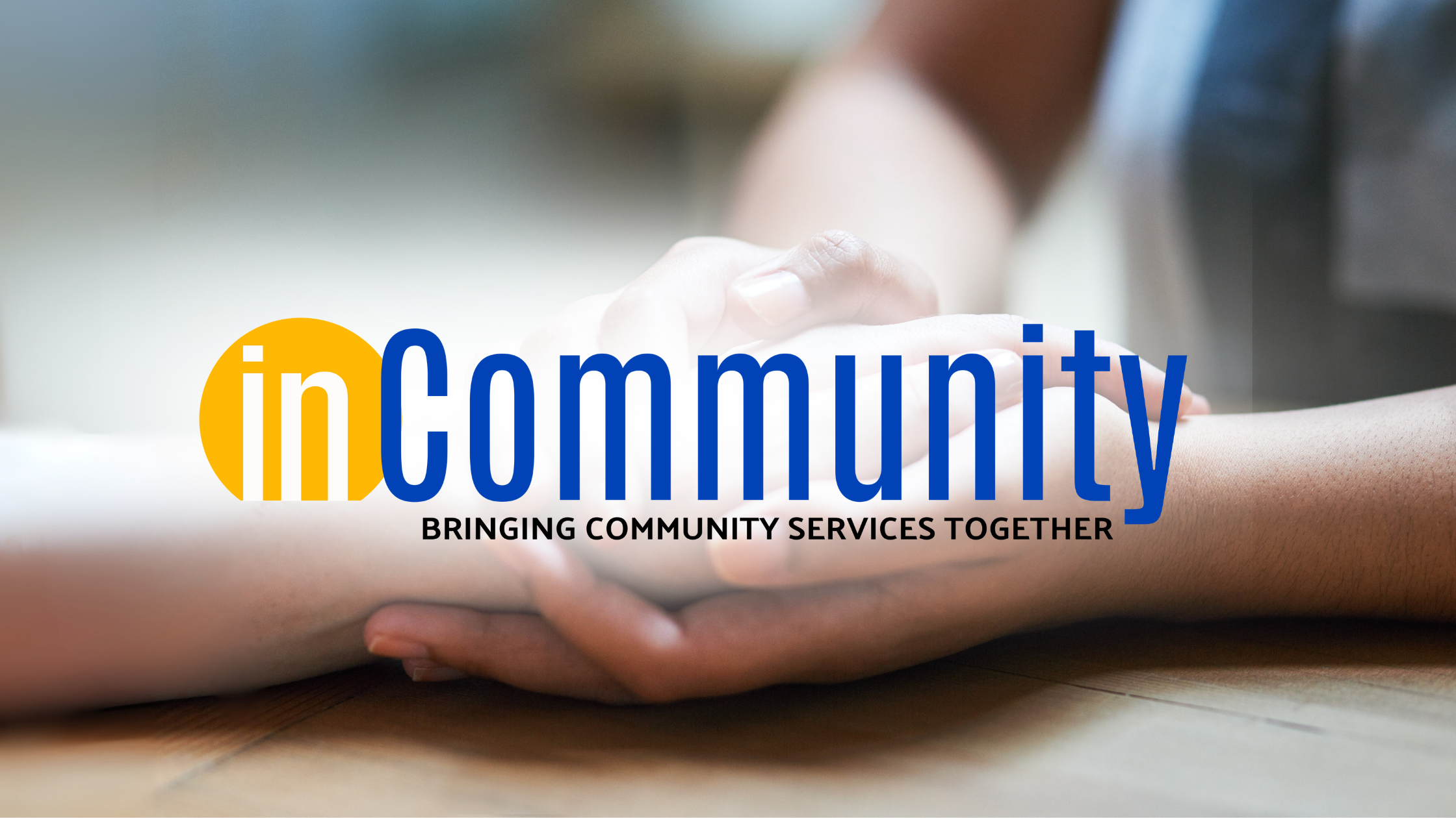 Hands gently clasped in a supportive gesture, overlaid with the inCommunity logo and tagline "Bringing Community Services Together."